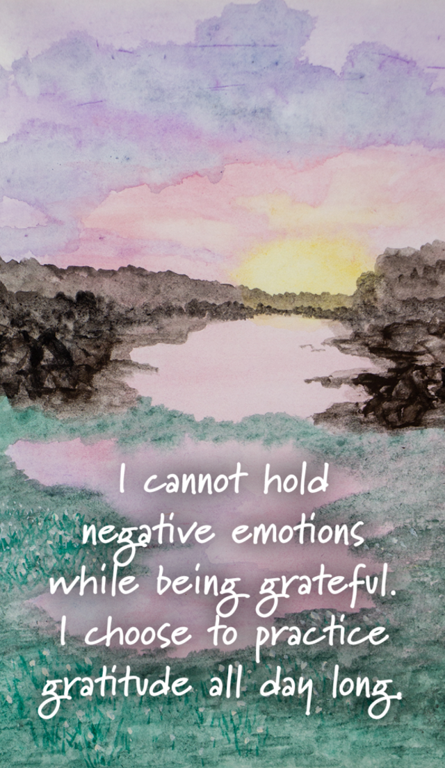 A watercolor painting of a sunset with text: "I cannot hold negative emotions while being grateful. I choose to practice gratitude all day long."